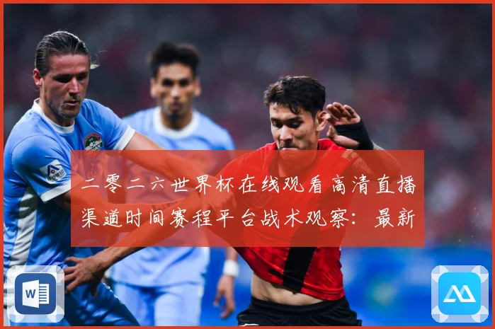 二零二六世界杯在线观看高清直播渠道时间赛程平台战术观察：最新赛事动态与深度分析
