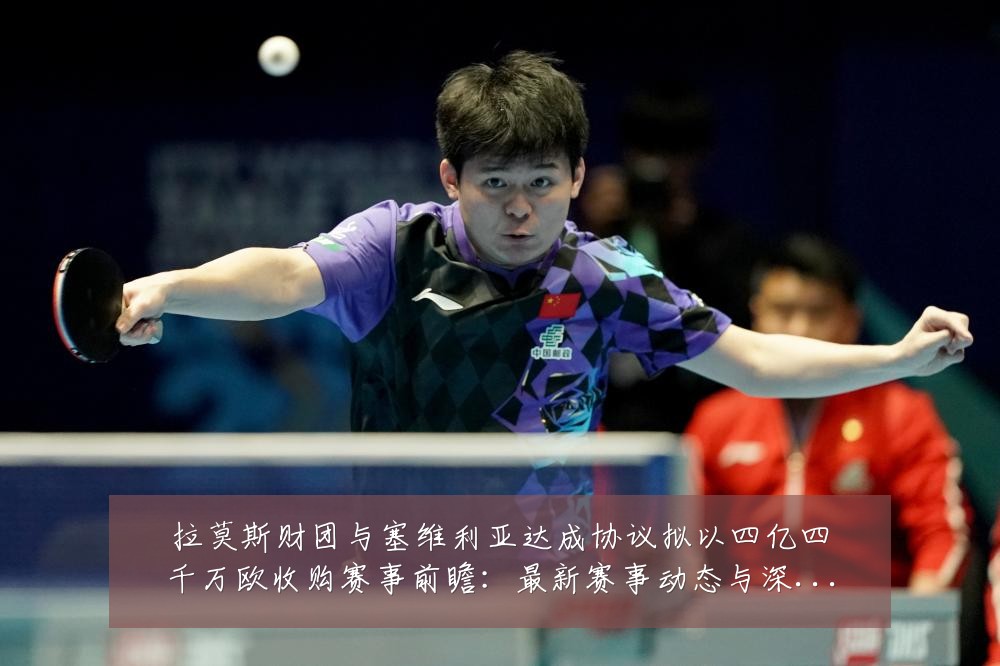拉莫斯财团与塞维利亚达成协议拟以四亿四千万欧收购赛事前瞻:最新赛事动态与深度分析
